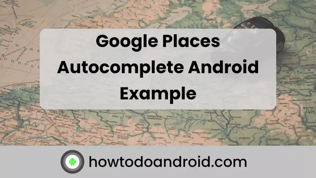 Google Places Autocomplete Android Example
