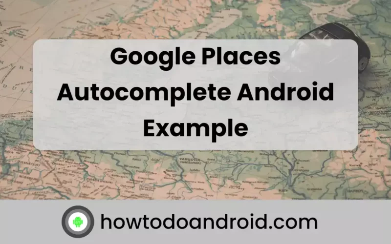 Google Places Autocomplete Android Example