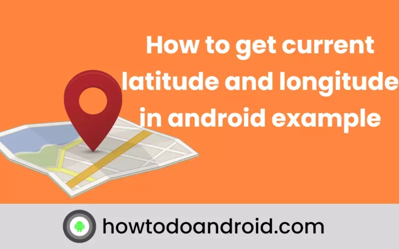 How to get current latitude and longitude in android example