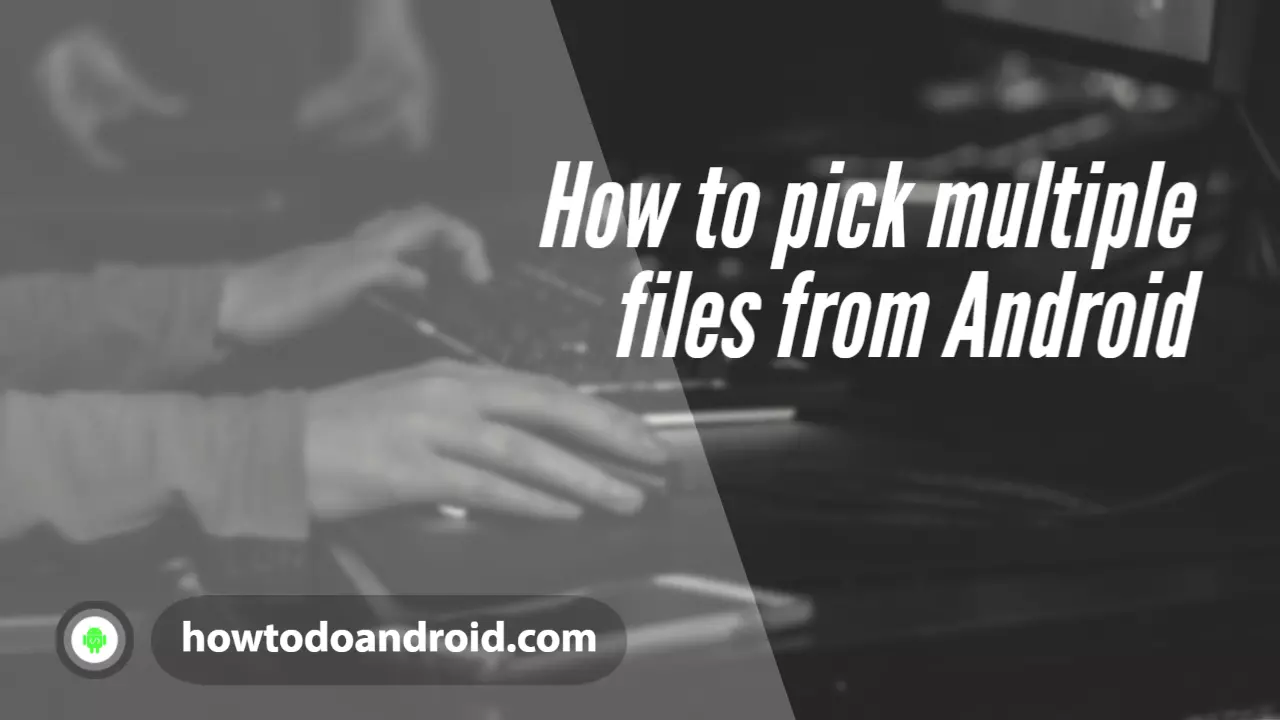 How to pick multiple files from Android