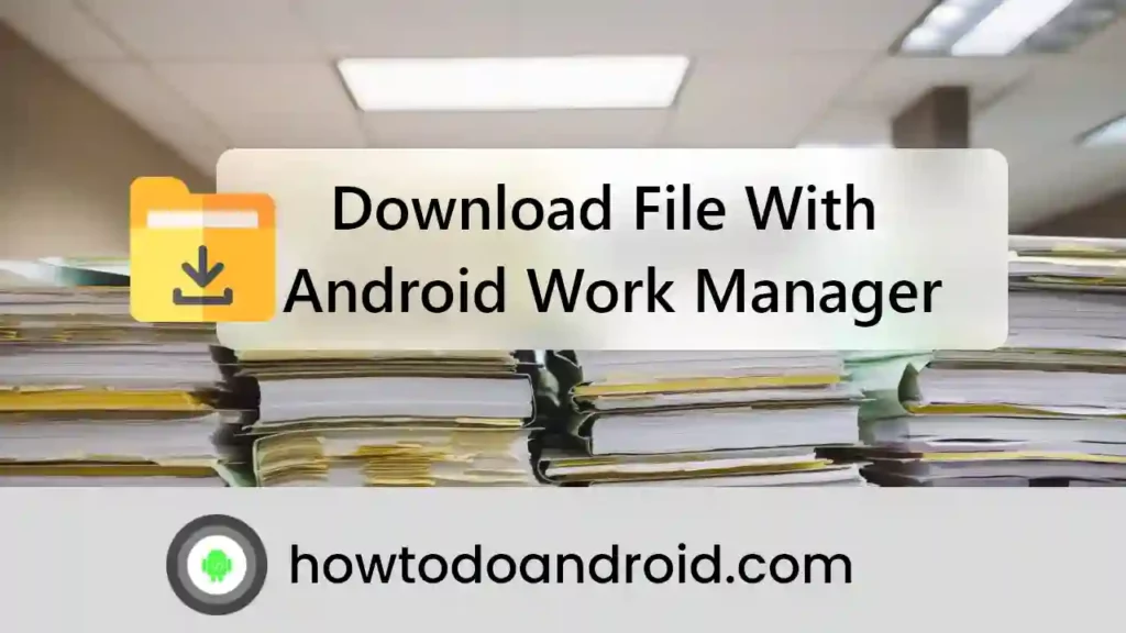 Download File With Android Work Manager
