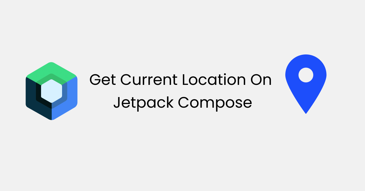Get the Current Location On Jetpack Compose