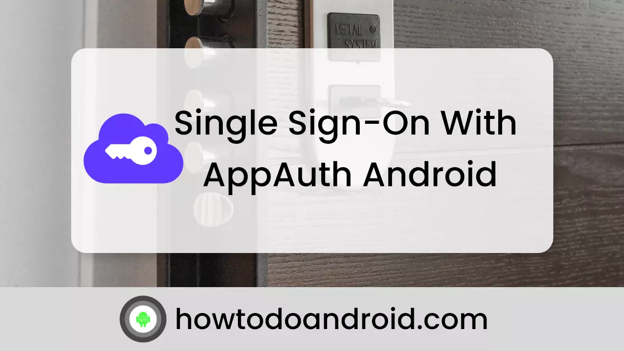 Easy Guide To Setup Single Sign-On With AppAuth Android