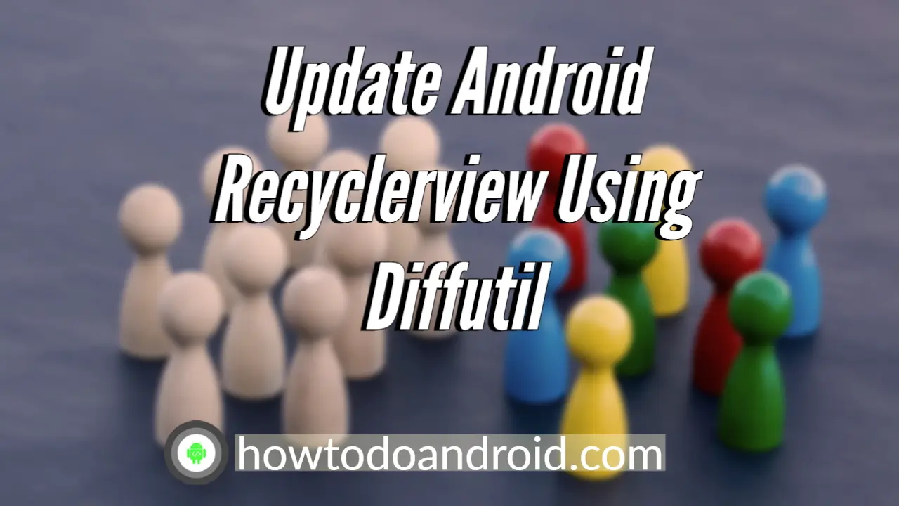 Update Android Recyclerview Using Diffutil