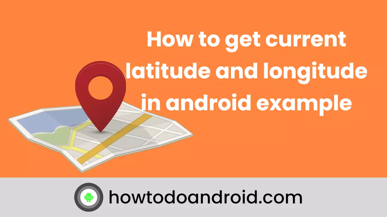 How to get current latitude and longitude in android example